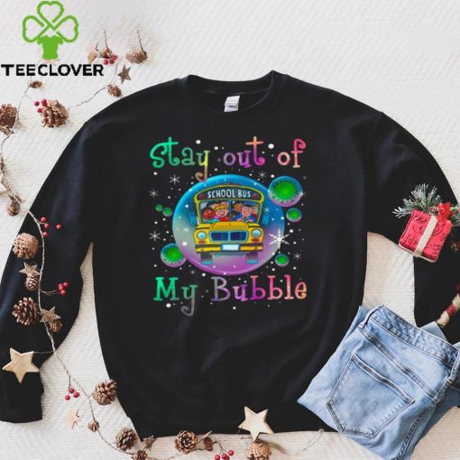 Official Stay out of school bus my bubble hoodie, sweater, longsleeve, shirt v-neck, t-shirt hoodie, sweater Shirt