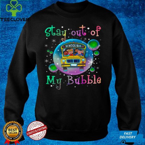 Official Stay out of school bus my bubble hoodie, sweater, longsleeve, shirt v-neck, t-shirt hoodie, sweater Shirt