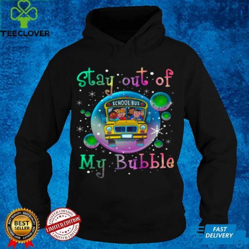 Official Stay out of school bus my bubble hoodie, sweater, longsleeve, shirt v-neck, t-shirt hoodie, sweater Shirt