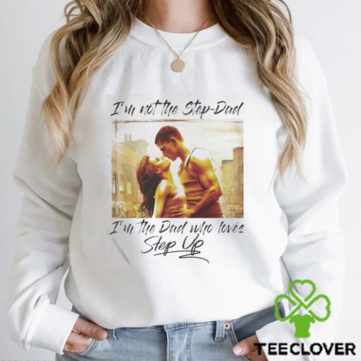 Official Step dad, step up i’m not the step dad i’m the dad who love step up hoodie, sweater, longsleeve, shirt v-neck, t-shirt