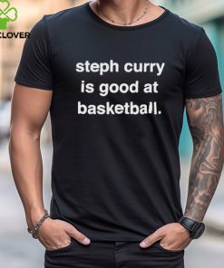 Official Steph curry is good at basketball Shirt