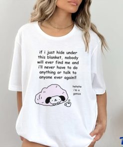 Official Stinkykatie If I Just Hide Under This Blanket Nobody Will Ever Find Me And I’ll Never Have To Do Anything Or Talk To Anyone Ever Again T Shirt
