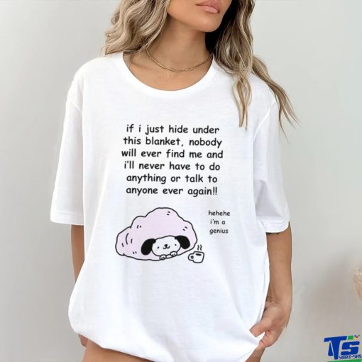 Official Stinkykatie If I Just Hide Under This Blanket Nobody Will Ever Find Me And I’ll Never Have To Do Anything Or Talk To Anyone Ever Again T Shirt