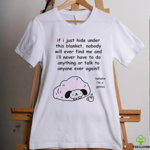 Official Stinkykatie If I Just Hide Under This Blanket Nobody Will Ever Find Me And I’ll Never Have To Do Anything Or Talk To Anyone Ever Again T Shirt