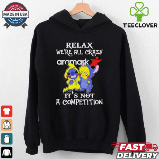 Official Stitch And Pokemon Pikachu Relax We’re All Crazy Aramark It’s Not A Competition hoodie, sweater, longsleeve, shirt v-neck, t-shirt