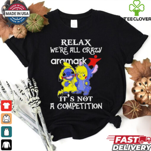 Official Stitch And Pokemon Pikachu Relax We’re All Crazy Aramark It’s Not A Competition hoodie, sweater, longsleeve, shirt v-neck, t-shirt