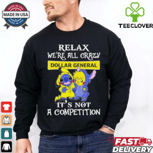 Official Stitch And Pokemon Pikachu Relax We’re All Crazy Dollar General It’s Not A Competition hoodie, sweater, longsleeve, shirt v-neck, t-shirt