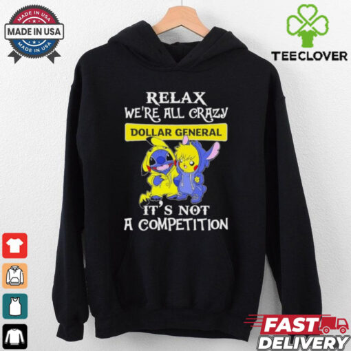 Official Stitch And Pokemon Pikachu Relax We’re All Crazy Dollar General It’s Not A Competition hoodie, sweater, longsleeve, shirt v-neck, t-shirt