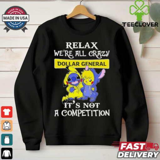 Official Stitch And Pokemon Pikachu Relax We’re All Crazy Dollar General It’s Not A Competition hoodie, sweater, longsleeve, shirt v-neck, t-shirt