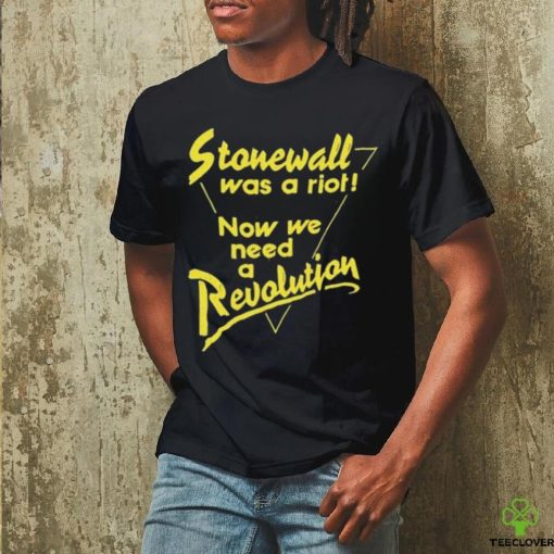 Official Stonewall Was A Riot Now We Need A Revolution Shirt