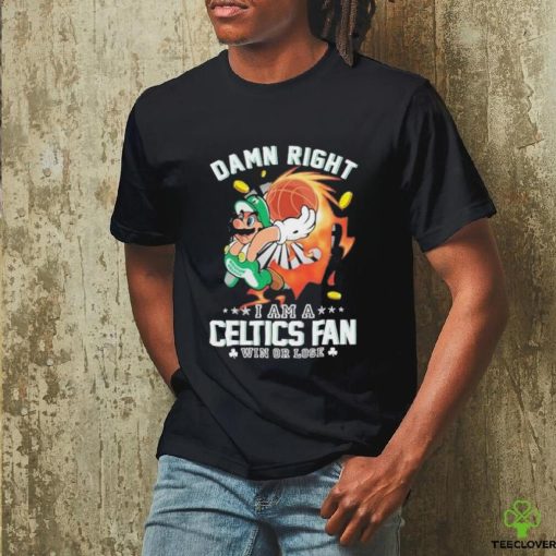 Official Super Mario Damn Right I Am A Boston Celtics Fan Win Or Lose Shirt