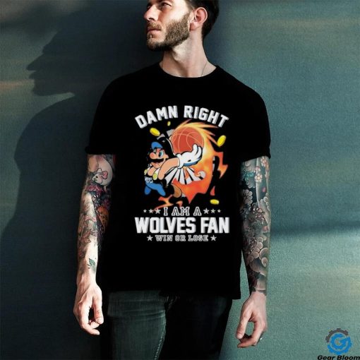 Official Super Mario Damn Right I Am A Minnesota Timberwolves Fan Win Or Lose Shirt