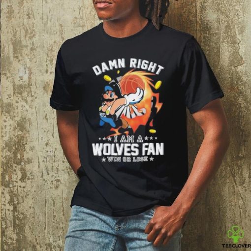 Official Super Mario Damn Right I Am A Minnesota Timberwolves Fan Win Or Lose Shirt