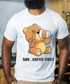 Official Teddy Bear Shhh Coffee First Shirt
