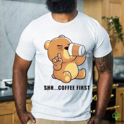 Official Teddy Bear Shhh Coffee First Shirt