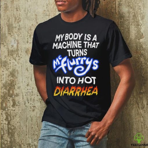 Official Teenhearts Store My Body Is A Machine That Turns Mc Flurrys Into Hot Diarrhea T Shirt