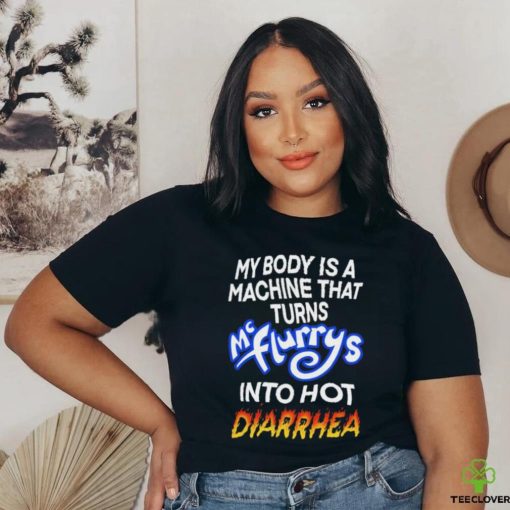 Official Teenhearts Store My Body Is A Machine That Turns Mc Flurrys Into Hot Diarrhea T Shirt