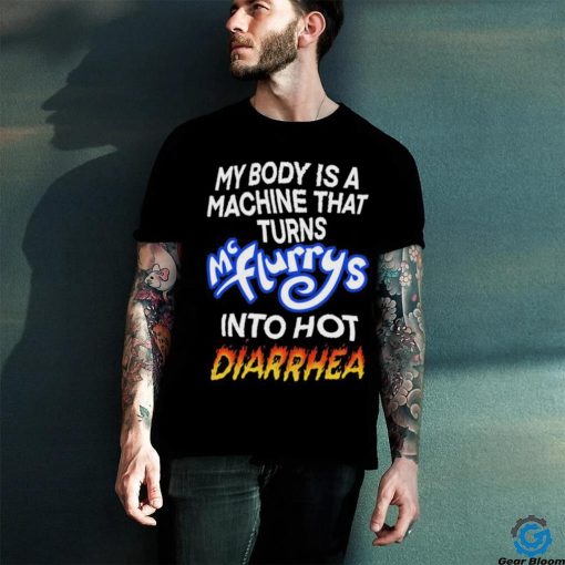 Official Teenhearts Store My Body Is A Machine That Turns Mc Flurrys Into Hot Diarrhea T Shirt