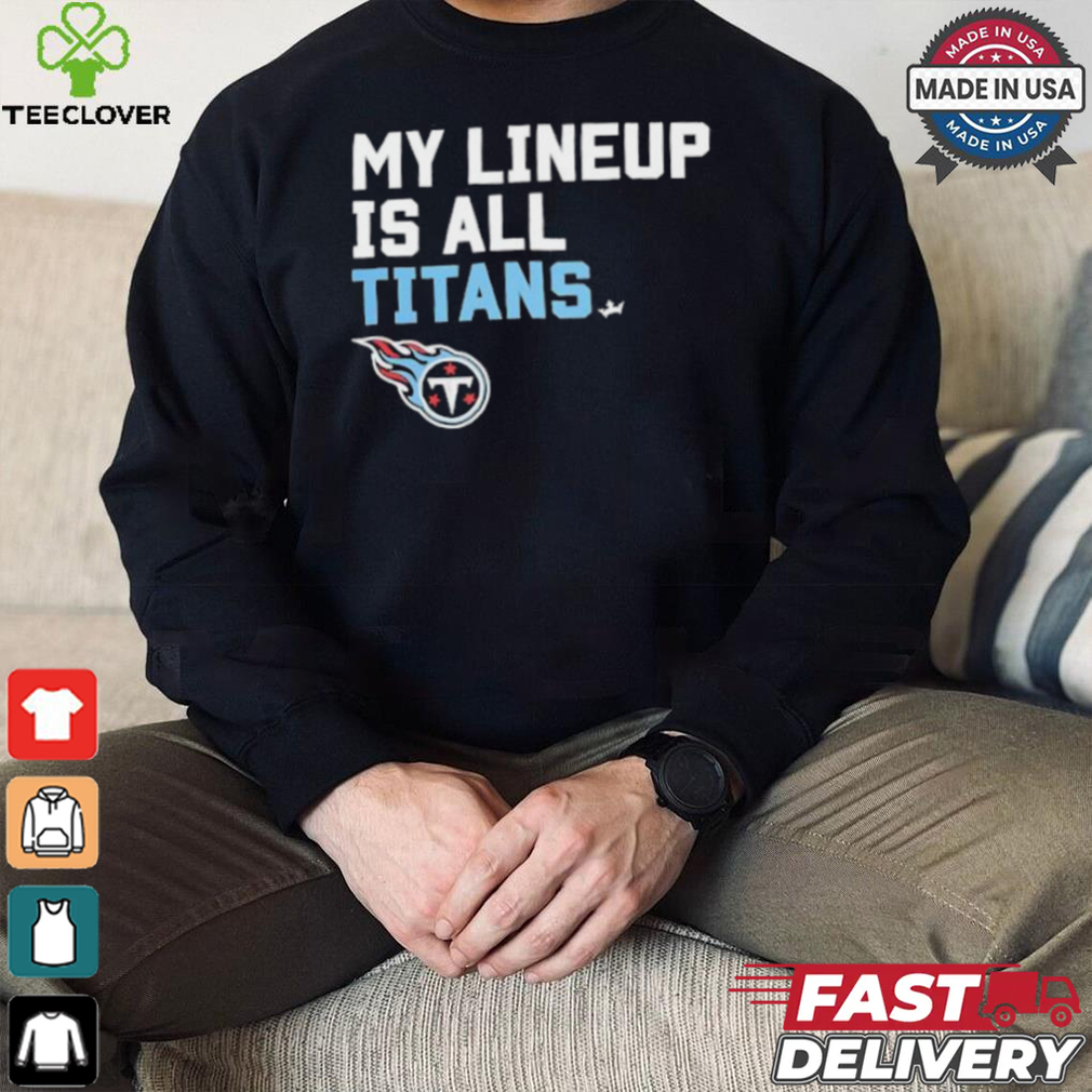Official Tennessee Titans My Lineup is all Titans shirt Official Tennessee Titans My Lineup is all Titans shirt