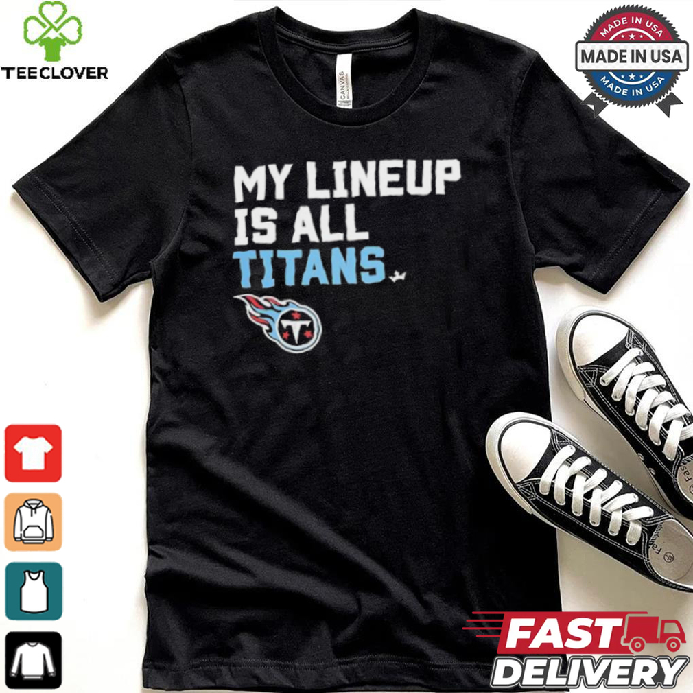 Official Tennessee Titans My Lineup is all Titans shirt Official Tennessee Titans My Lineup is all Titans shirt