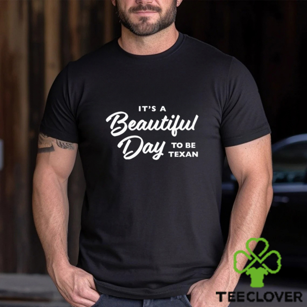 Official Texas Humor It’S A Beautiful Day To Be Texan Shirt Official Texas Humor It’S A Beautiful Day To Be Texan Shirt