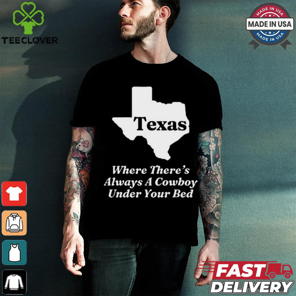 Official Texas Where There’s Always A Cowboy Under Your Bed t shirt Official Texas Where There’s Always A Cowboy Under Your Bed t shirt