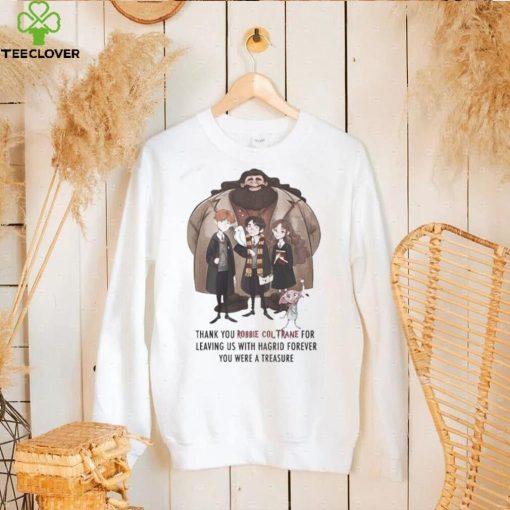 Official Thank You Robbie Coltrane for leaving us with Hagrid forever You were a treasure hoodie, sweater, longsleeve, shirt v-neck, t-shirt