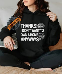 Official Thanks Black Rock I Didn’t Want To Own A Home Anyways Shirt