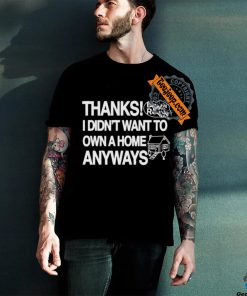 Official Thanks Black Rock I Didn’t Want To Own A Home Anyways Shirt