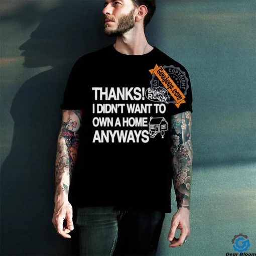 Official Thanks Black Rock I Didn’t Want To Own A Home Anyways Shirt