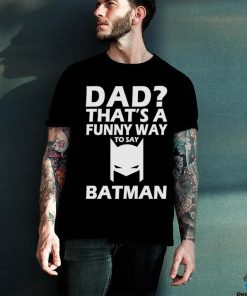 Official That’s A Funny Way To Say Batman Dad Happy Father’s Day Shirt 2 Official That’s A Funny Way To Say Batman Dad Happy Father’s Day Shirt