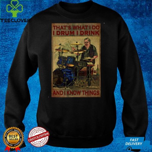 Official Thats What I Do I Drum I Drink And I Know Things T hoodie, sweater, longsleeve, shirt v-neck, t-shirthoodie, sweater hoodie, sweater, longsleeve, shirt v-neck, t-shirt