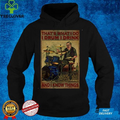 Official Thats What I Do I Drum I Drink And I Know Things T hoodie, sweater, longsleeve, shirt v-neck, t-shirthoodie, sweater hoodie, sweater, longsleeve, shirt v-neck, t-shirt