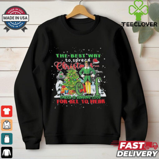 Official The Best Way To Spread Christmas Elf Cheer Is Singing Loud For All To Hear 2024 Shirt