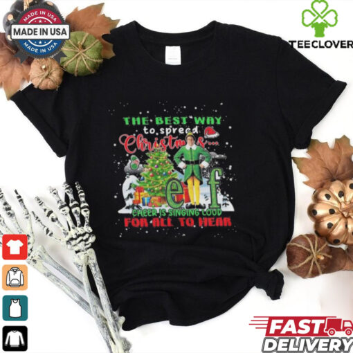 Official The Best Way To Spread Christmas Elf Cheer Is Singing Loud For All To Hear 2024 Shirt