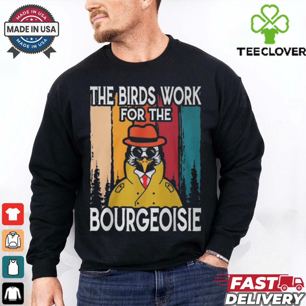Official The Birds Work For The Bourgeoisie Shirt Official The Birds Work For The Bourgeoisie Shirt