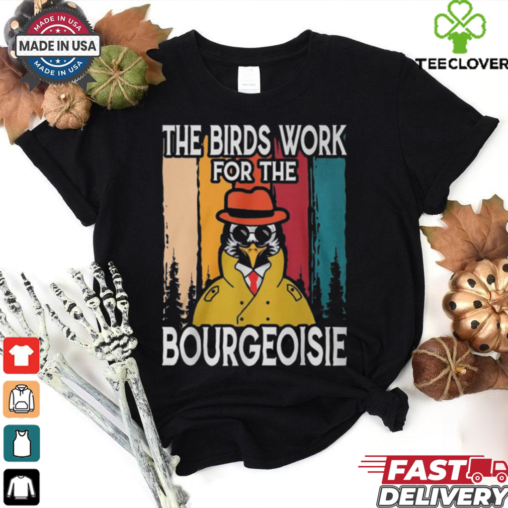 Official The Birds Work For The Bourgeoisie Shirt Official The Birds Work For The Bourgeoisie Shirt