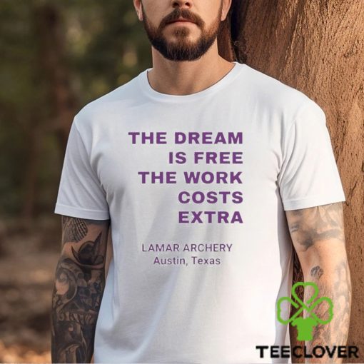 Official The Dream Is Free The Work Costs Extra Lamar Archery Austin Texas T hoodie, sweater, longsleeve, shirt v-neck, t-shirt