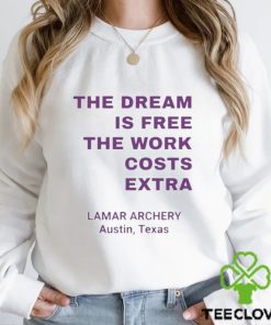 Official The Dream Is Free The Work Costs Extra Lamar Archery Austin Texas T hoodie, sweater, longsleeve, shirt v-neck, t-shirt