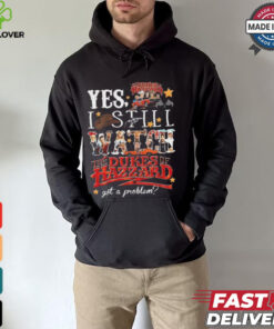 Official The Dukes Of Hazzard I Still Watch Got A Problem 2024 Shirt