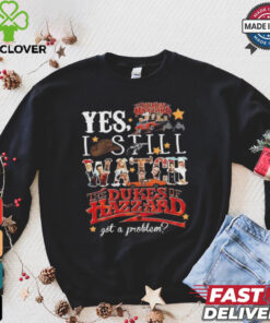 Official The Dukes Of Hazzard I Still Watch Got A Problem 2024 Shirt