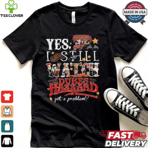 Official The Dukes Of Hazzard I Still Watch Got A Problem 2024 Shirt