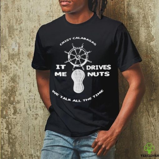 Official The Fighter And The Kid Crist Calabasas It Me Drives Nuts We Talk All The Time Shirt