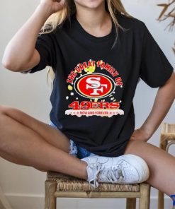 Official The Great Family Of San Francisco 49ers Now And Forever T Shirt