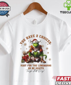 Official The Grinch Texas Longhorns You Have 2 Choices Root For The Longhorns Or Be Quiets Christmas Shirt