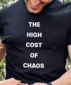 Official The High Cost Of Chaos Shirt