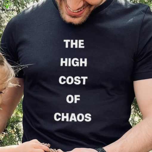 Official The High Cost Of Chaos Shirt