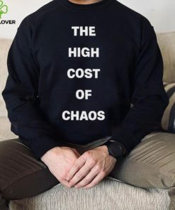 Official The High Cost Of Chaos Shirt