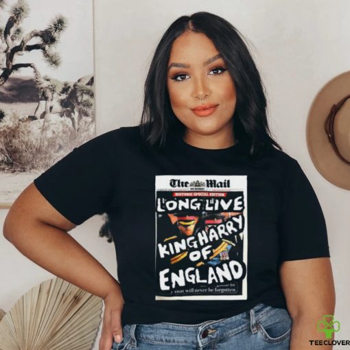 Official The Mail Long Live King Harry Of England shirt