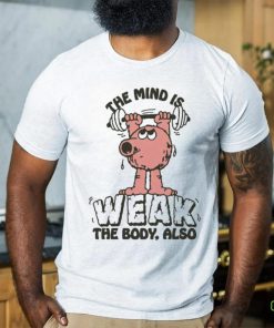 Official The Mind Is Weak The Body Also by Renaissance Man t shirt 2 Official The Mind Is Weak The Body Also by Renaissance Man t shirt